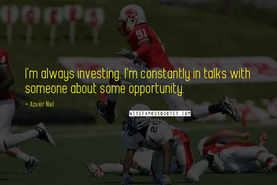 Xavier Niel Quotes: I'm always investing. I'm constantly in talks with someone about some opportunity.