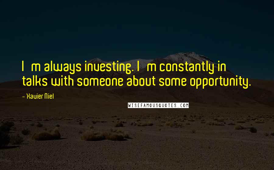 Xavier Niel Quotes: I'm always investing. I'm constantly in talks with someone about some opportunity.