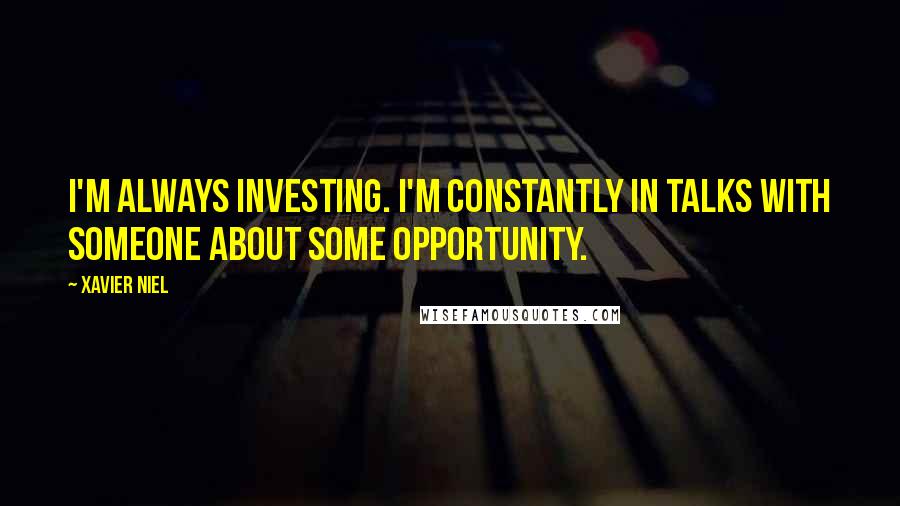 Xavier Niel Quotes: I'm always investing. I'm constantly in talks with someone about some opportunity.