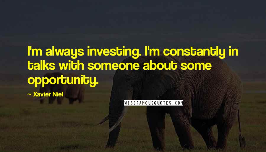 Xavier Niel Quotes: I'm always investing. I'm constantly in talks with someone about some opportunity.