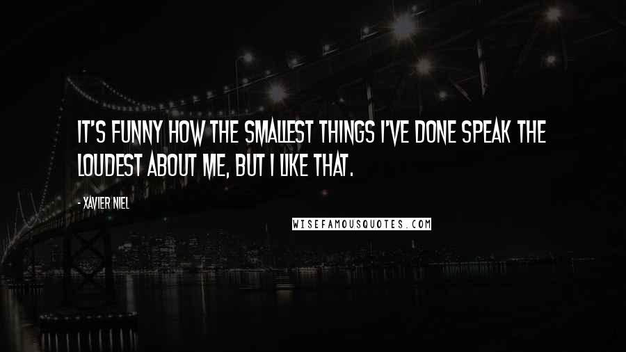 Xavier Niel Quotes: It's funny how the smallest things I've done speak the loudest about me, but I like that.