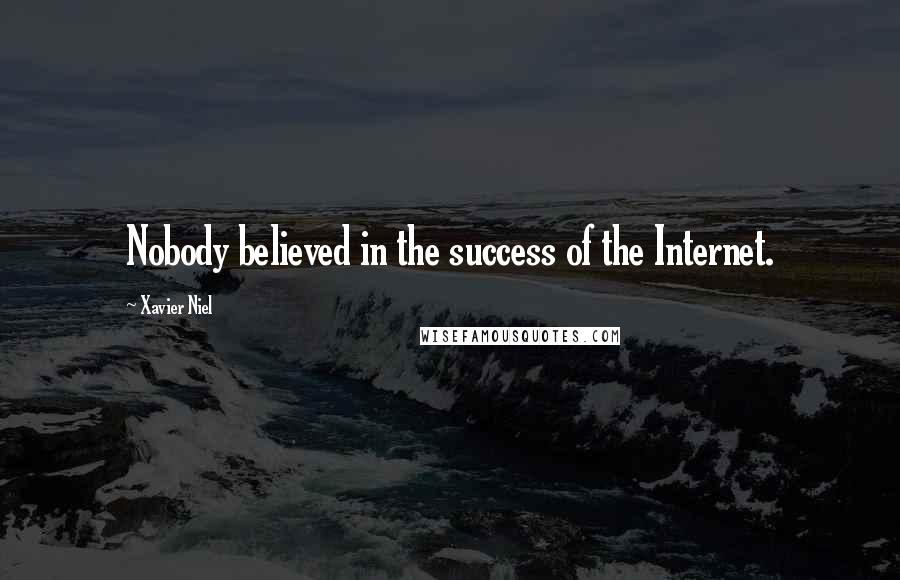 Xavier Niel Quotes: Nobody believed in the success of the Internet.