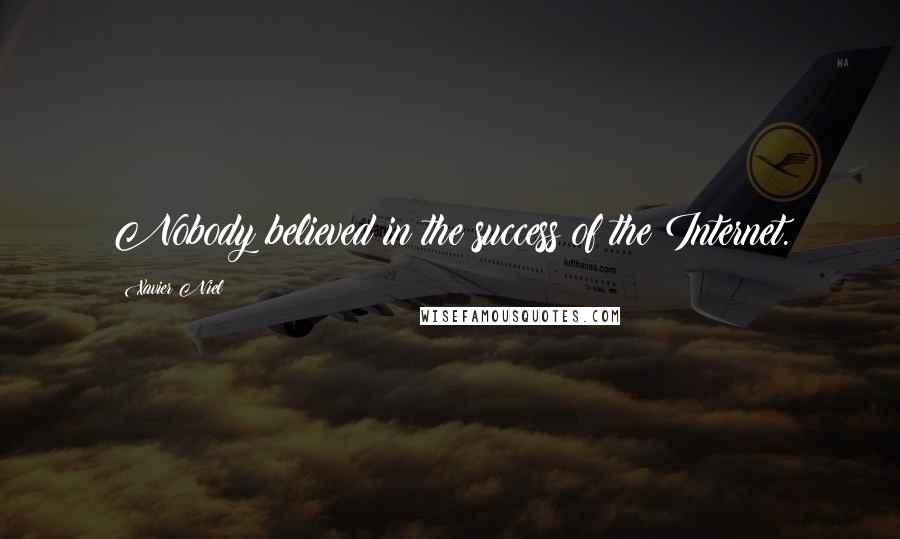 Xavier Niel Quotes: Nobody believed in the success of the Internet.