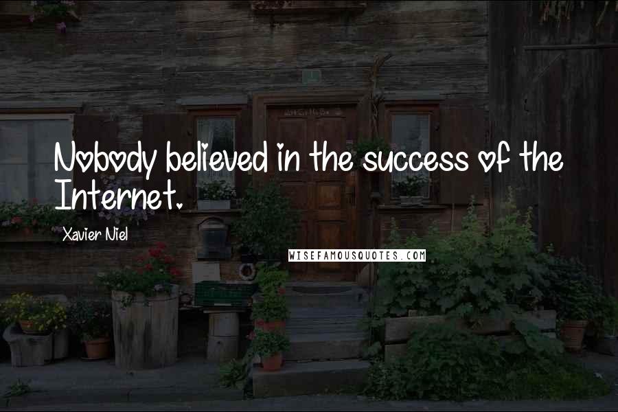 Xavier Niel Quotes: Nobody believed in the success of the Internet.