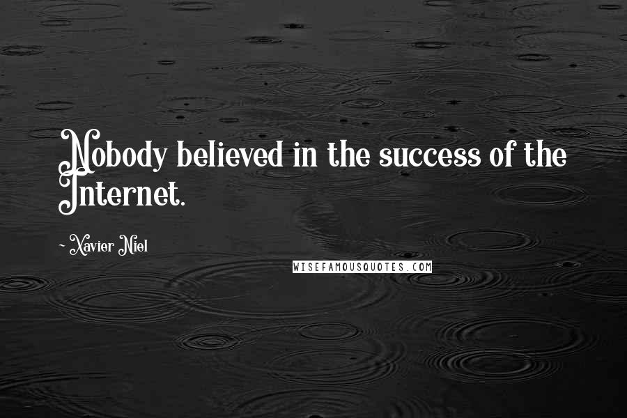 Xavier Niel Quotes: Nobody believed in the success of the Internet.