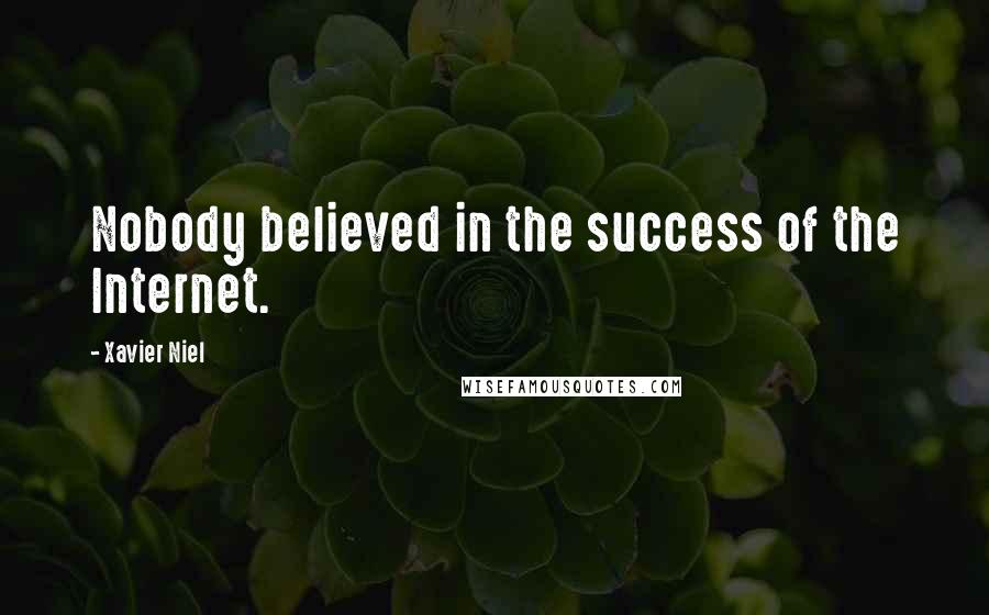 Xavier Niel Quotes: Nobody believed in the success of the Internet.