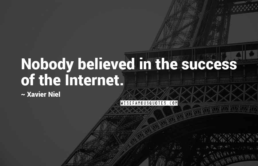 Xavier Niel Quotes: Nobody believed in the success of the Internet.