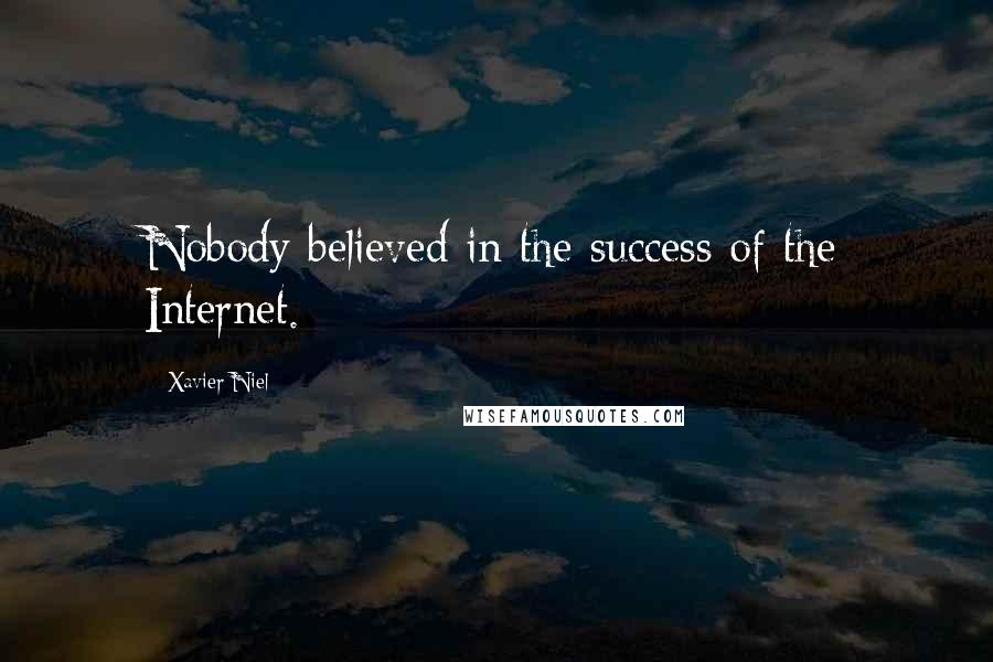 Xavier Niel Quotes: Nobody believed in the success of the Internet.