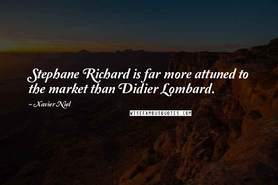 Xavier Niel Quotes: Stephane Richard is far more attuned to the market than Didier Lombard.