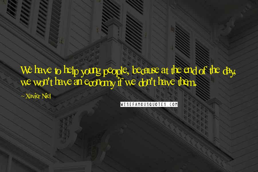 Xavier Niel Quotes: We have to help young people, because at the end of the day, we won't have an economy if we don't have them.