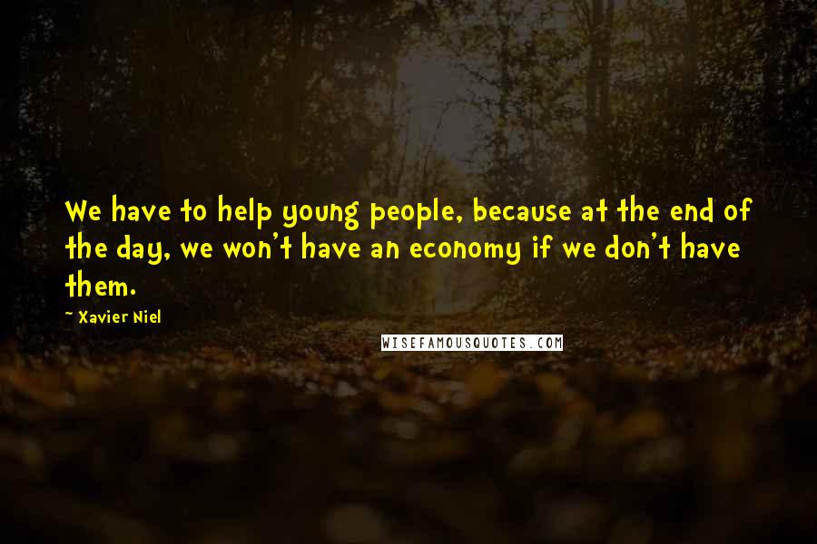 Xavier Niel Quotes: We have to help young people, because at the end of the day, we won't have an economy if we don't have them.