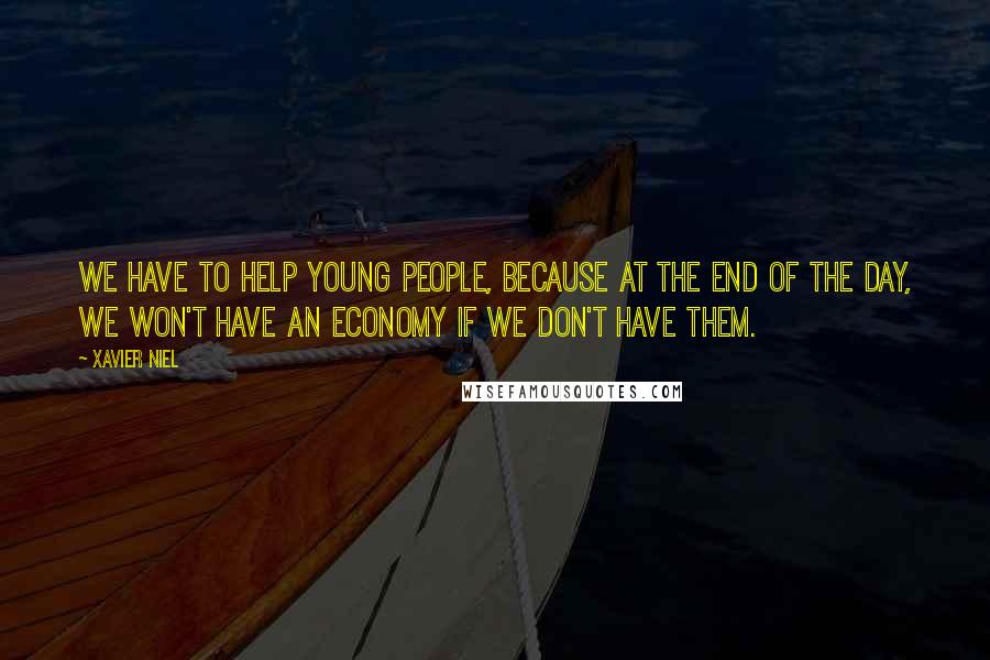 Xavier Niel Quotes: We have to help young people, because at the end of the day, we won't have an economy if we don't have them.