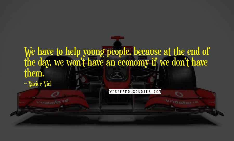 Xavier Niel Quotes: We have to help young people, because at the end of the day, we won't have an economy if we don't have them.