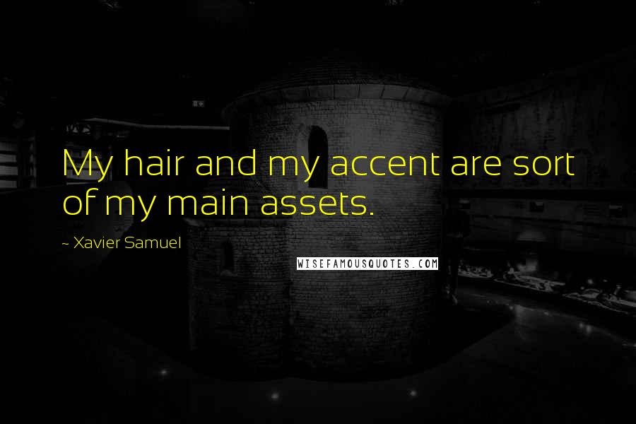 Xavier Samuel Quotes: My hair and my accent are sort of my main assets.