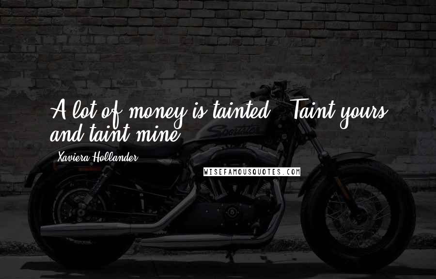 Xaviera Hollander Quotes: A lot of money is tainted - Taint yours and taint mine.
