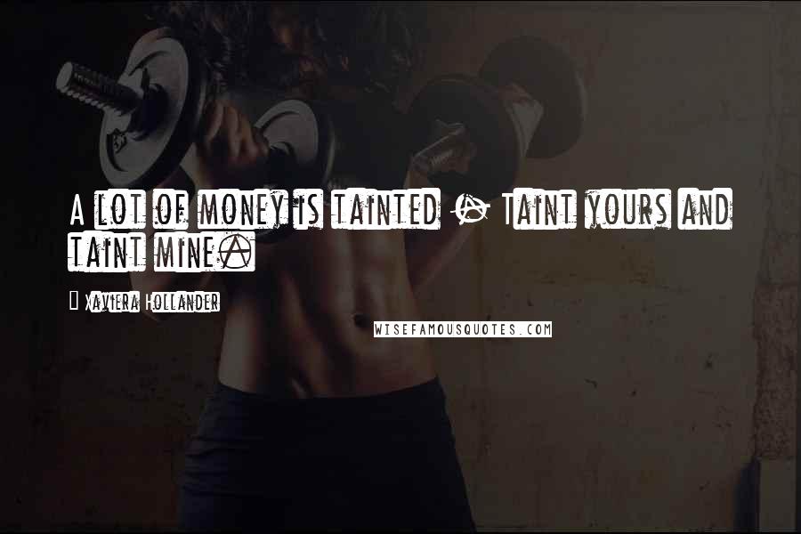 Xaviera Hollander Quotes: A lot of money is tainted - Taint yours and taint mine.
