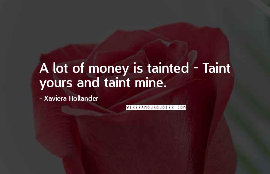 Xaviera Hollander Quotes: A lot of money is tainted - Taint yours and taint mine.
