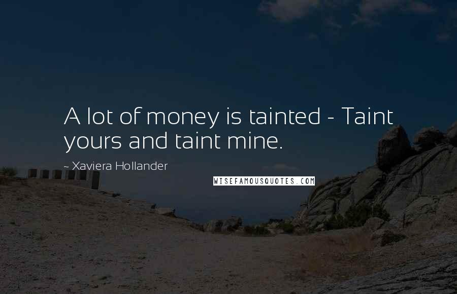 Xaviera Hollander Quotes: A lot of money is tainted - Taint yours and taint mine.