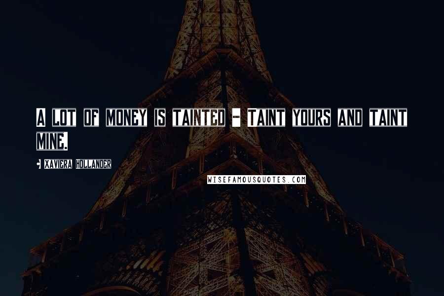 Xaviera Hollander Quotes: A lot of money is tainted - Taint yours and taint mine.