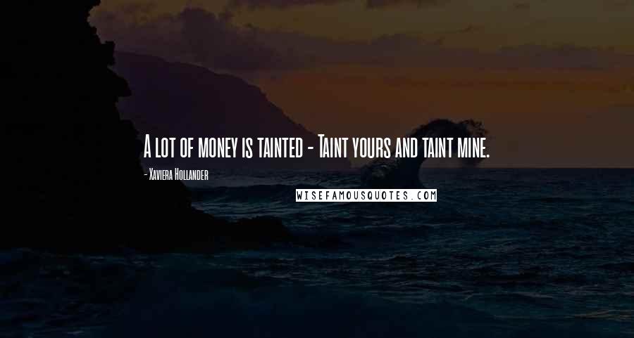 Xaviera Hollander Quotes: A lot of money is tainted - Taint yours and taint mine.
