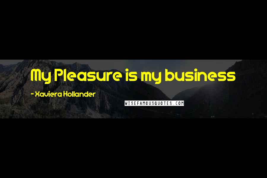 Xaviera Hollander Quotes: My Pleasure is my business