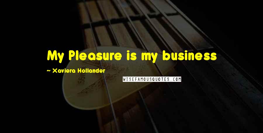 Xaviera Hollander Quotes: My Pleasure is my business