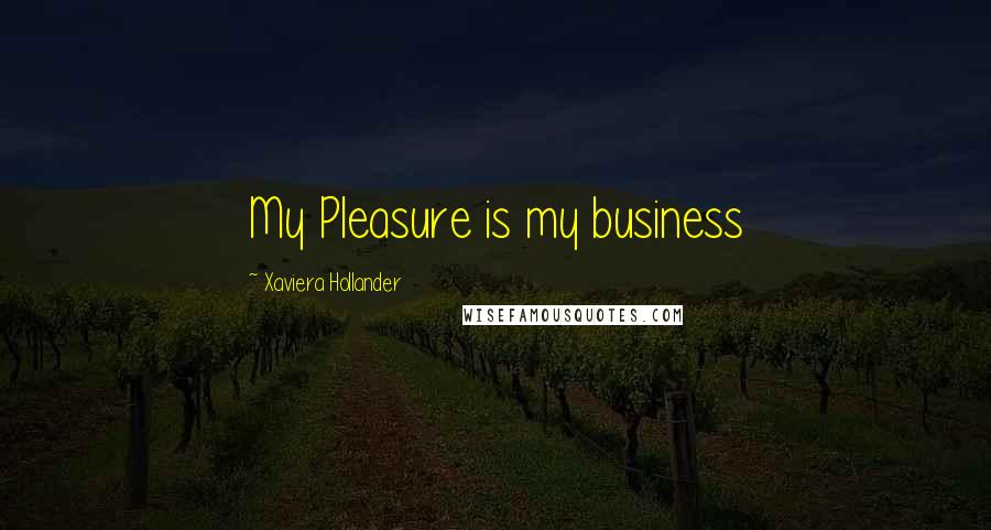 Xaviera Hollander Quotes: My Pleasure is my business