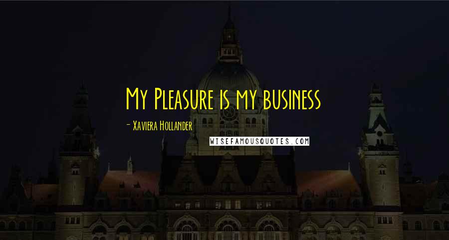 Xaviera Hollander Quotes: My Pleasure is my business