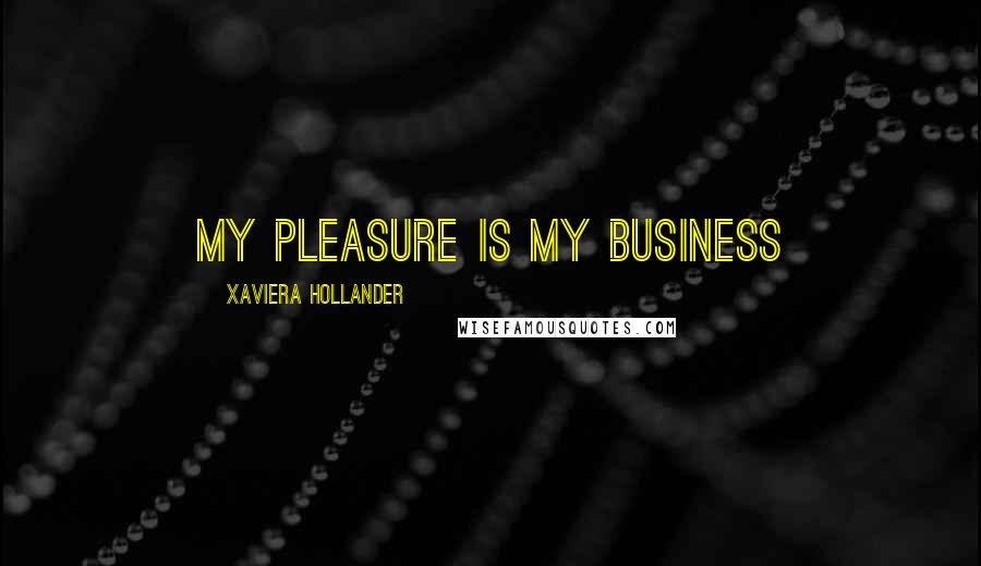 Xaviera Hollander Quotes: My Pleasure is my business