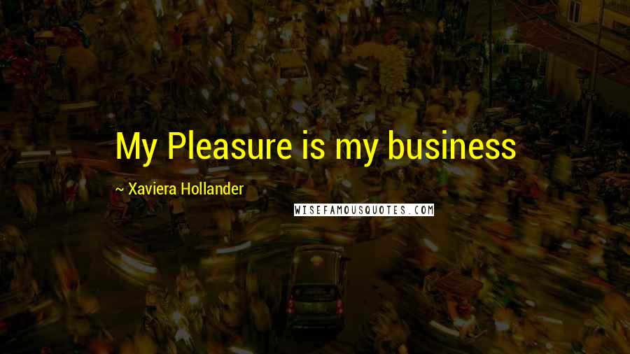 Xaviera Hollander Quotes: My Pleasure is my business