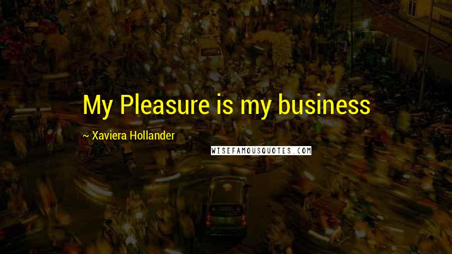 Xaviera Hollander Quotes: My Pleasure is my business