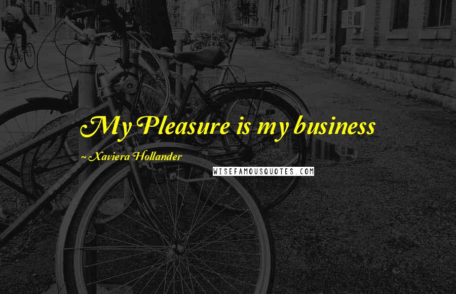 Xaviera Hollander Quotes: My Pleasure is my business