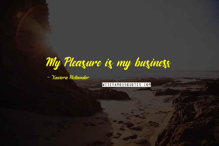 Xaviera Hollander Quotes: My Pleasure is my business