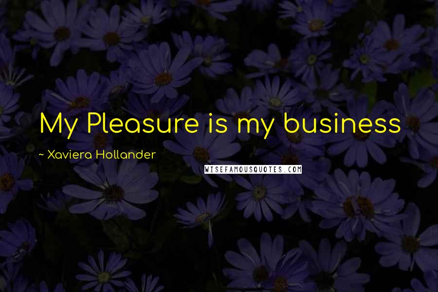 Xaviera Hollander Quotes: My Pleasure is my business