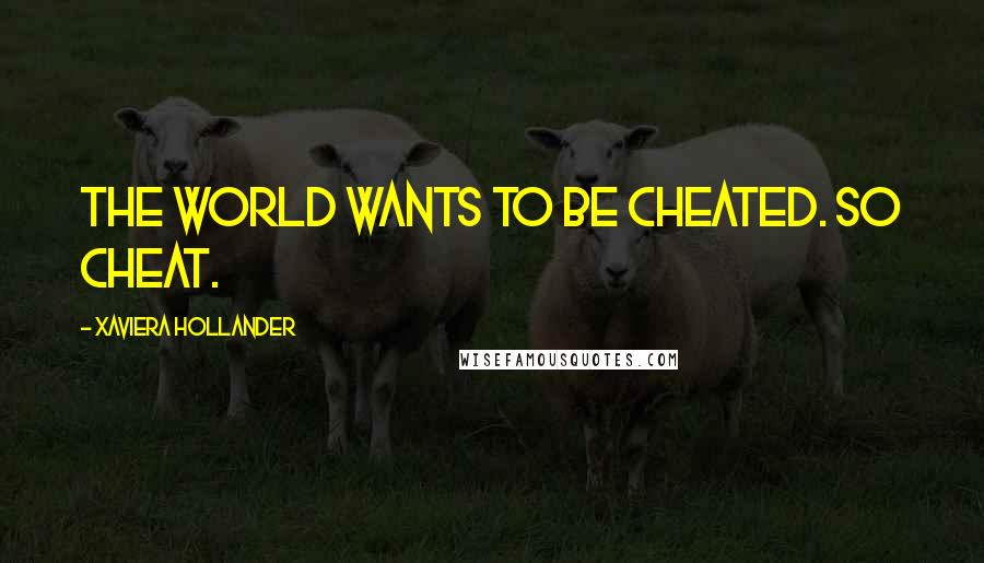 Xaviera Hollander Quotes: The world wants to be cheated. So cheat.