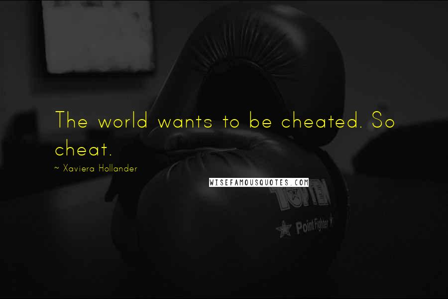 Xaviera Hollander Quotes: The world wants to be cheated. So cheat.