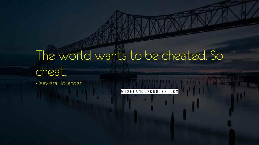 Xaviera Hollander Quotes: The world wants to be cheated. So cheat.