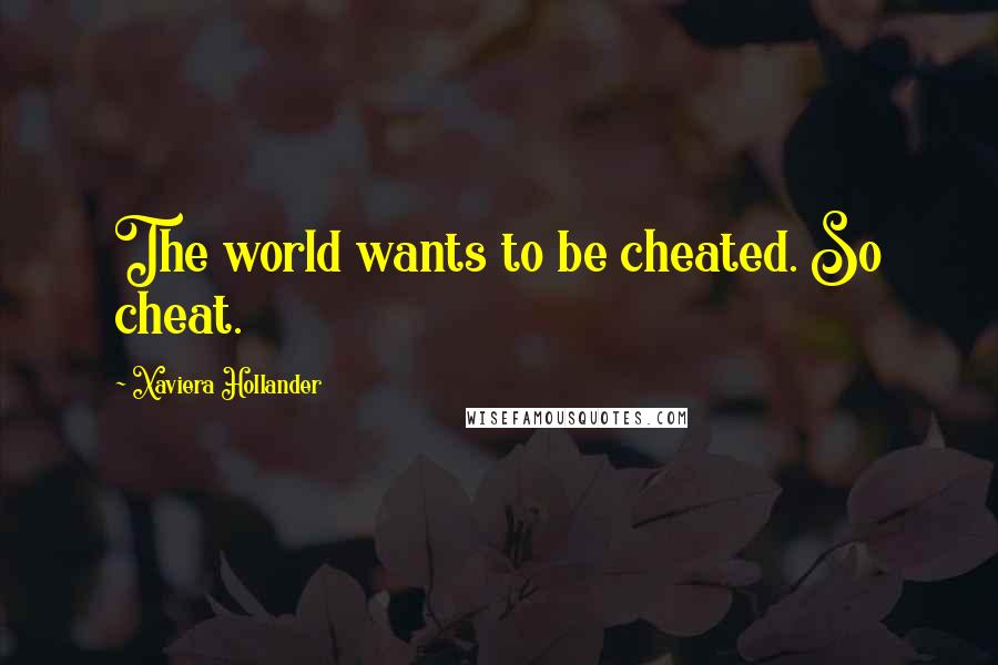 Xaviera Hollander Quotes: The world wants to be cheated. So cheat.