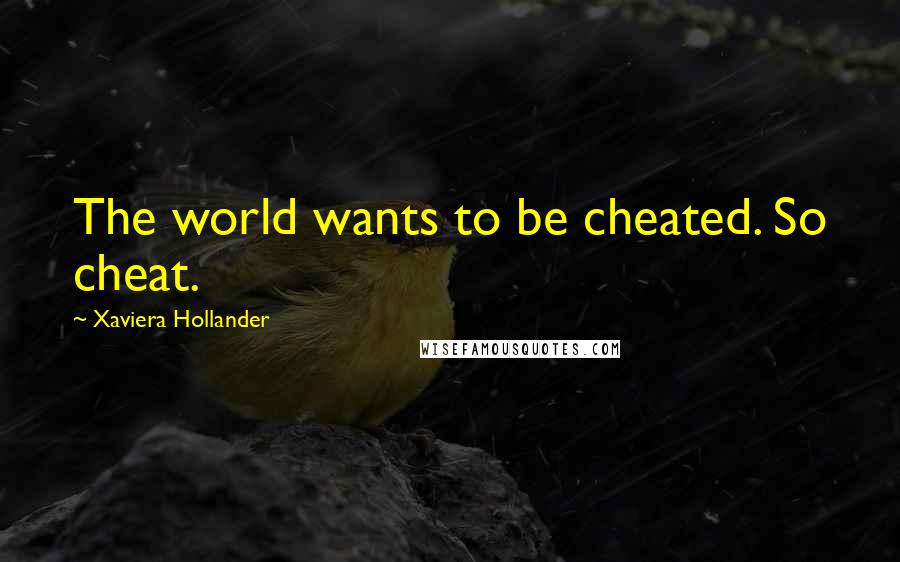 Xaviera Hollander Quotes: The world wants to be cheated. So cheat.