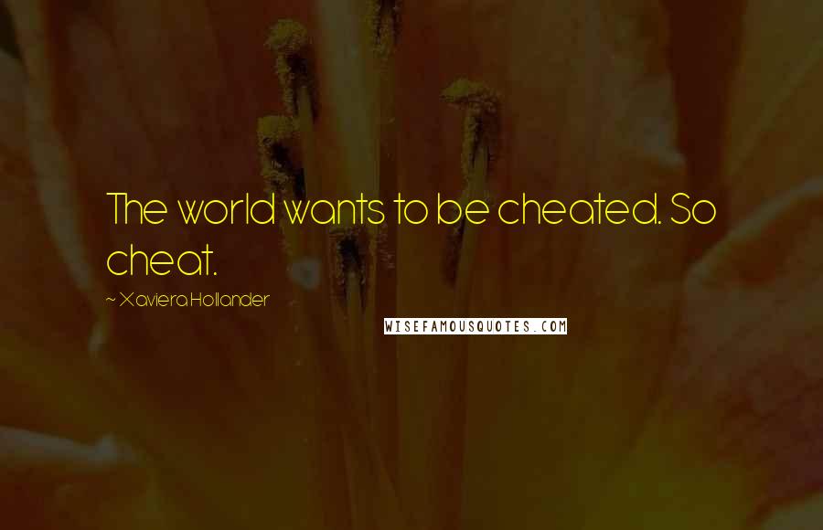 Xaviera Hollander Quotes: The world wants to be cheated. So cheat.