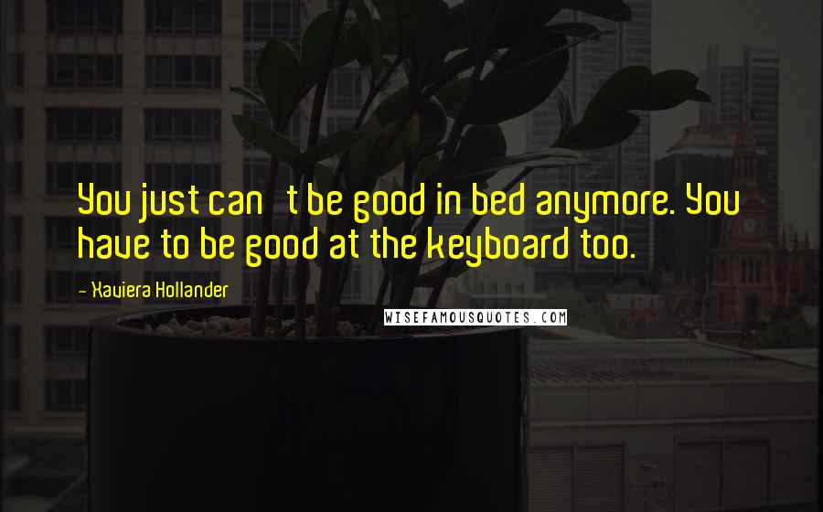 Xaviera Hollander Quotes: You just can't be good in bed anymore. You have to be good at the keyboard too.