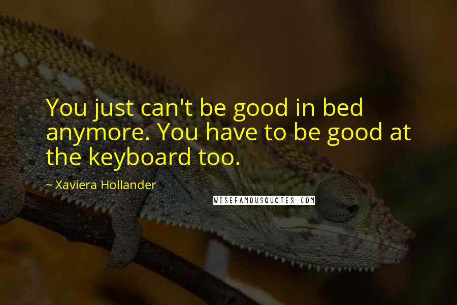 Xaviera Hollander Quotes: You just can't be good in bed anymore. You have to be good at the keyboard too.