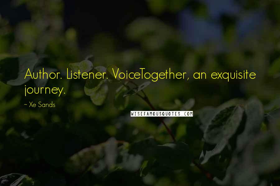 Xe Sands Quotes: Author. Listener. VoiceTogether, an exquisite journey.