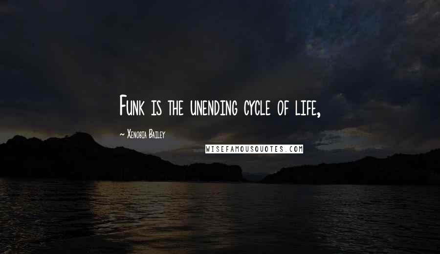 Xenobia Bailey Quotes: Funk is the unending cycle of life,