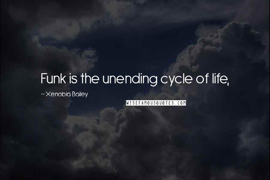 Xenobia Bailey Quotes: Funk is the unending cycle of life,