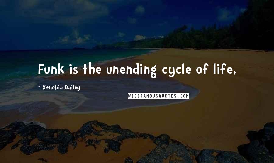 Xenobia Bailey Quotes: Funk is the unending cycle of life,