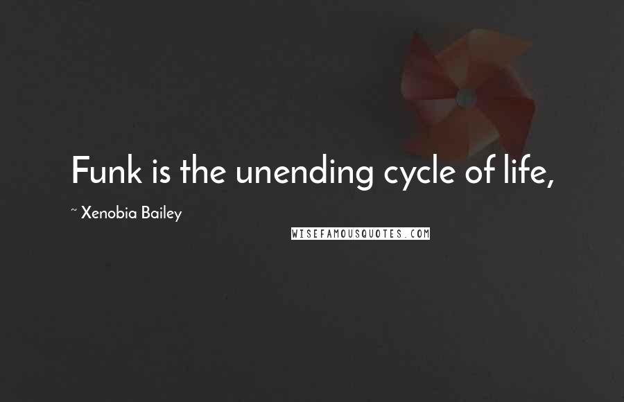 Xenobia Bailey Quotes: Funk is the unending cycle of life,