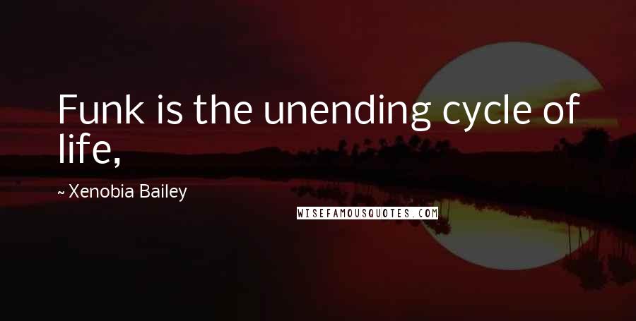 Xenobia Bailey Quotes: Funk is the unending cycle of life,