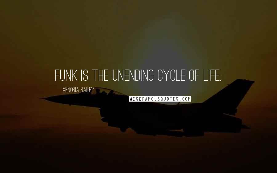 Xenobia Bailey Quotes: Funk is the unending cycle of life,