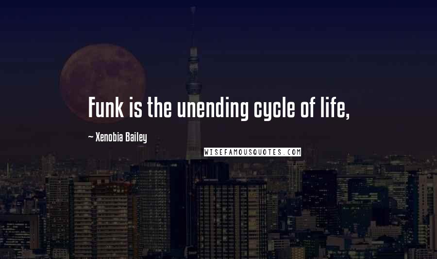 Xenobia Bailey Quotes: Funk is the unending cycle of life,